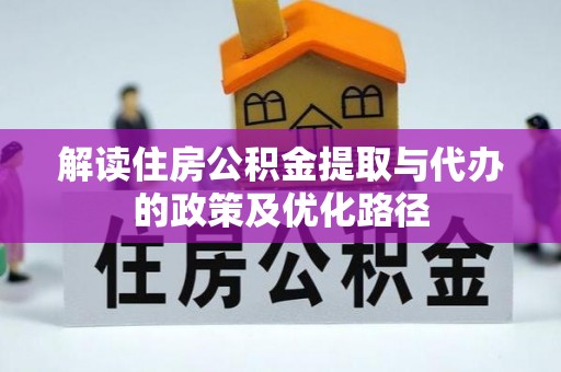江源解读住房公积金提取与代办的政策及优化路径