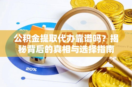 江源公积金提取代办靠谱吗？揭秘背后的真相与选择指南