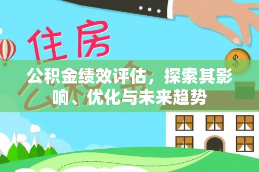 江源公积金绩效评估，探索其影响、优化与未来趋势