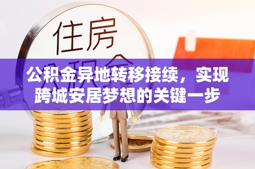 江源公积金异地转移接续，实现跨城安居梦想的关键一步