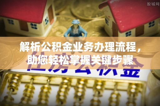 江源解析公积金业务办理流程，助您轻松掌握关键步骤