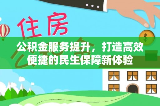 江源公积金服务提升，打造高效便捷的民生保障新体验