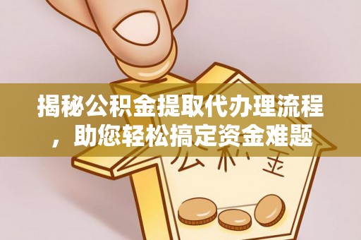 江源揭秘公积金提取代办理流程，助您轻松搞定资金难题