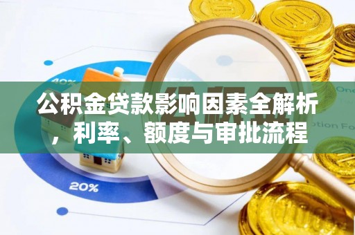 江源公积金贷款影响因素全解析，利率、额度与审批流程