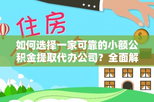江源如何选择一家可靠的小额公积金提取代办公司？全面解析与指南