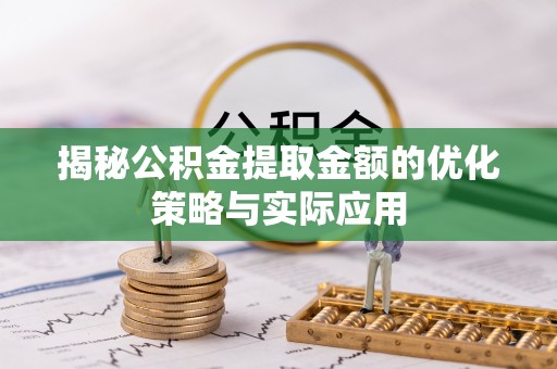 江源揭秘公积金提取金额的优化策略与实际应用
