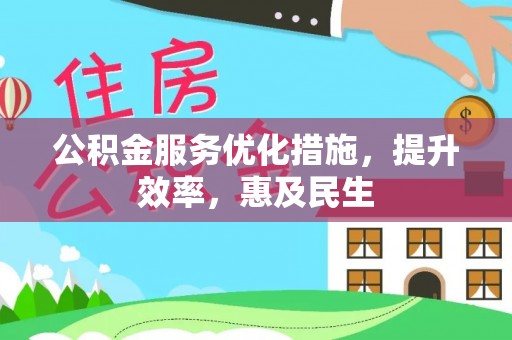 江源公积金服务优化措施，提升效率，惠及民生
