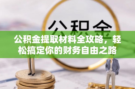 江源公积金提取材料全攻略，轻松搞定你的财务自由之路