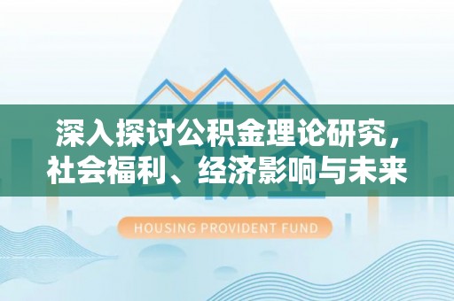 江源深入探讨公积金理论研究，社会福利、经济影响与未来展望