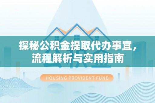 江源探秘公积金提取代办事宜，流程解析与实用指南