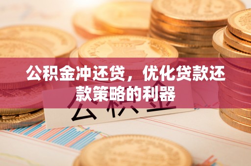 江源公积金冲还贷，优化贷款还款策略的利器