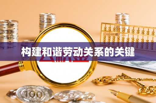 江源构建和谐劳动关系的关键