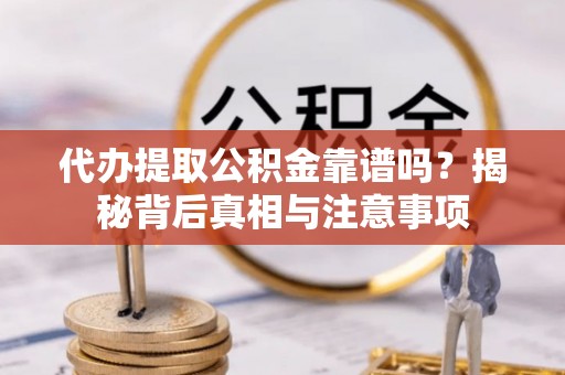 江源代办提取公积金靠谱吗？揭秘背后真相与注意事项